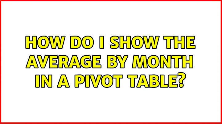 How do I show the average by month in a pivot table? (2 Solutions!!)