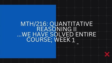 (Answered) MTH/216: Quantitative Reasoning II - University of Phoenix