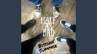 Video thumbnail of "Half As Bad - Bitchin’ Summer"