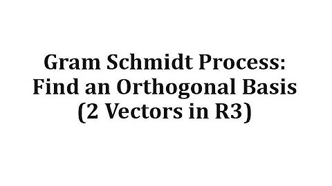 Gram Schmidt Process: Find an Orthogonal Basis (2 Vectors in R3)