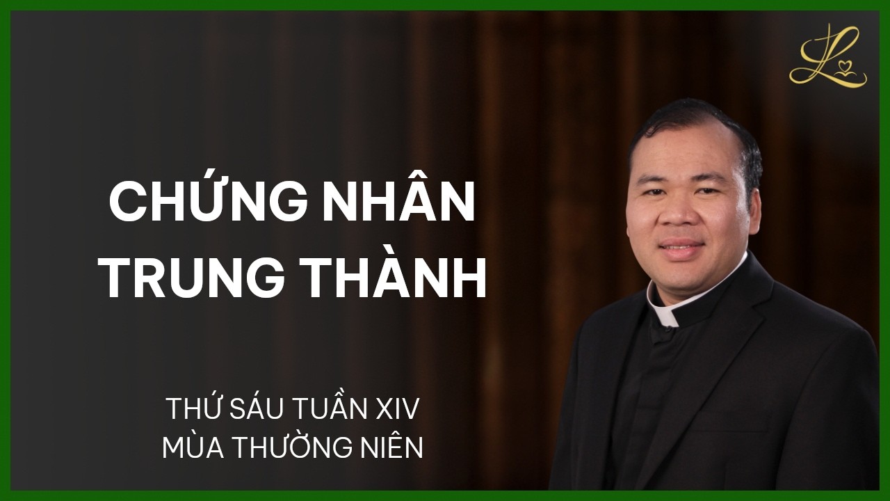 Chứng Nhân Trung Thành - Thứ Sáu Tuần XIV Mùa Thường Niên | Lm. Đaminh Nguyễn Xuân Mạnh, SDD