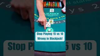 Stop Playing 15vs 10 Wrong in Blackjack!