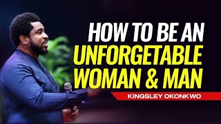 How To Be An Unforgettable Woman and Man | Kingsley Okonkwo