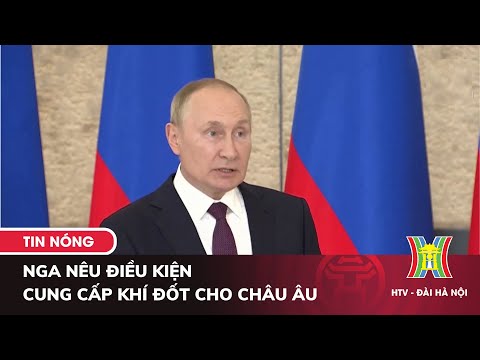 Video Nga nêu điều kiện cung cấp Khí Đốt cho Châu Âu | Dứt... - youtube