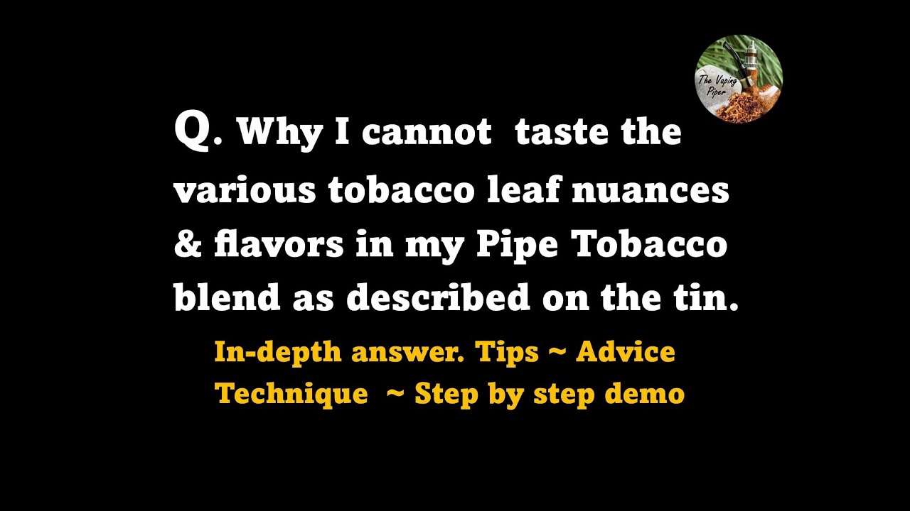 Question. Why I can’t taste the various tobacco nuances in my pipe blend as described on the tin.