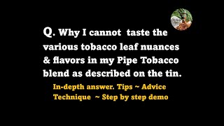 Question. Why I can’t taste the various tobacco nuances in my pipe blend as described on the tin.
