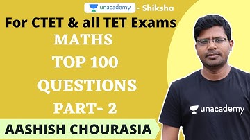 CTET 2020 | Maths Top 100 Selected Questions Part 2 | Aashish Chourasia | Unacademy Shiksha