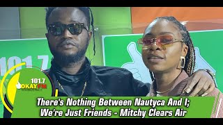 Theres Nothing Between Nautyca And I; Were Just Friends - Mitchy Clears Air