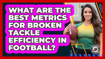 What Are The Best Metrics For Broken Tackle Efficiency In Football? - Gridiron Data Digest