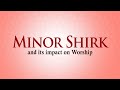 Minor Shirk and its impact on Worship - Dr. Bilal Philips