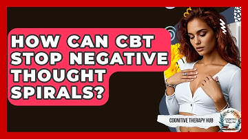 How Can CBT Stop Negative Thought Spirals? - Cognitive Therapy Hub