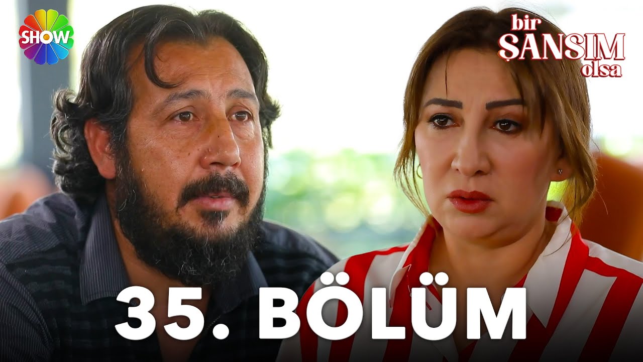 Bir Şansım Olsa 35. Bölüm