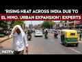 El Nino 2026 | Experts Say El Nino And Rapid Urban Expansion Amplifying Heat Across India
