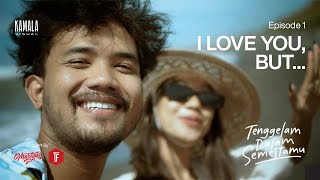 EPISODE 1 - TENGGELAM DALAM SEMESTAMU | I Love You, But...