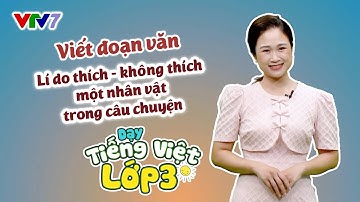 Bài 66: Viết đoạn văn nêu lí do thích - không thích nhân vật trong câu chuyện | TIẾNG VIỆT 3 | VTV7
