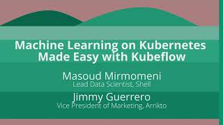keynote: machine learning on kubernetes made easy with kubeflow - masoud mirmomeni & jimmy guerrero