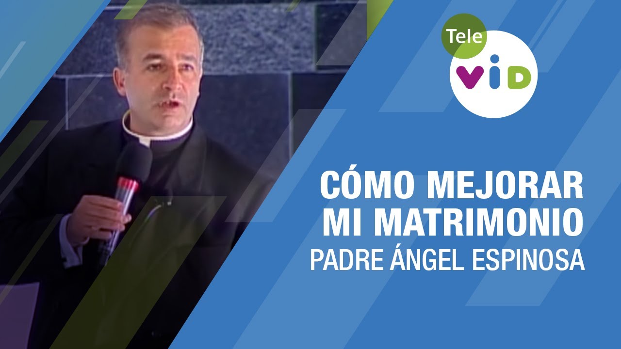 Cómo mejorar mi matrimonio 🎙️ Padre Ángel Espinosa 