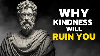 4 Ways HOW Kindness Will RUIN Your Life | Marcus Aurelius Stoicism
