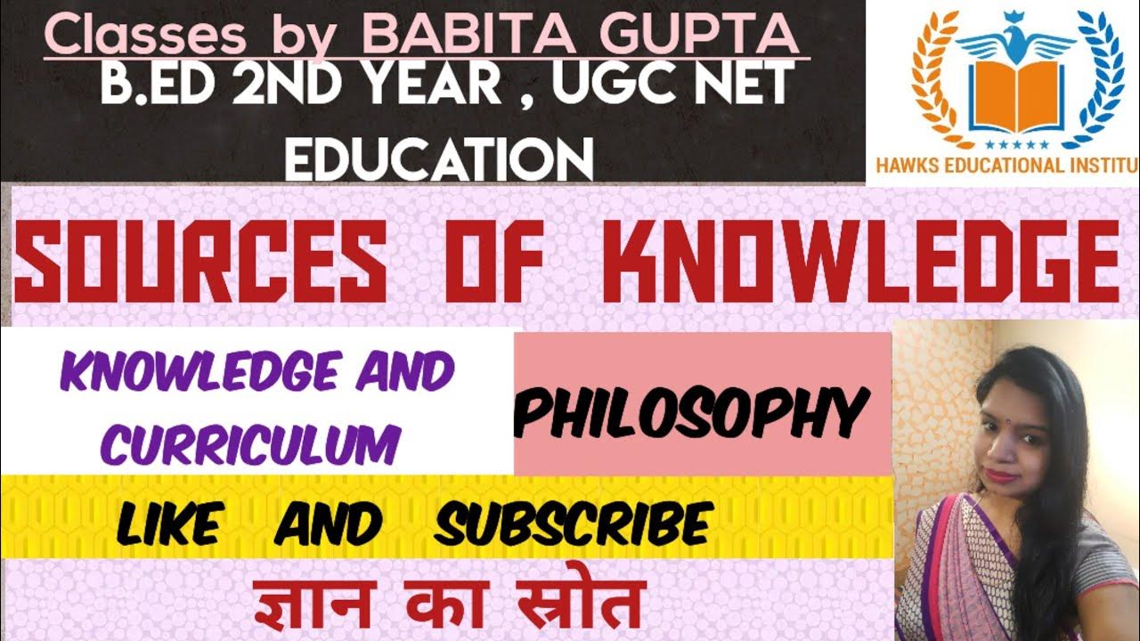 SOURCES OF KNOWLEDGE B.ED 2nd year paper 1 KNOWLEDGE AND CURRICULUM