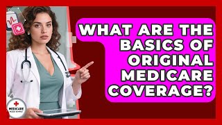 What Are The Basics Of Original Medicare Coverage? - Medicare Made Simple Guide