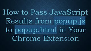 How to Pass JavaScript Results from popup.js to popup.html in Your Chrome Extension