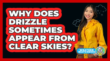 Why Does Drizzle Sometimes Appear From Clear Skies? - Weather Watchdog