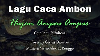 HUJAN AMPAS AMPAS Cipt. John Putuhena (Cover) Gervas Darman. Music & Video Alex D. Ronggo