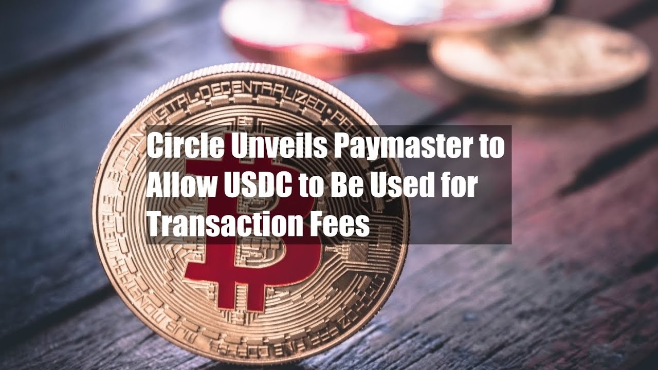 Circle Unveils Paymaster to Allow USDC to Be Used for Transaction Fees