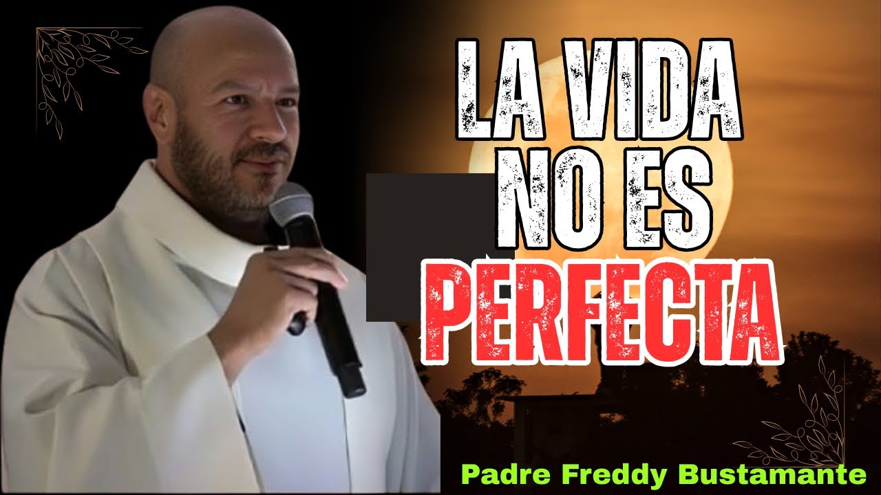 La Vida No Es Perfecta || Padre Freddy Bustamante