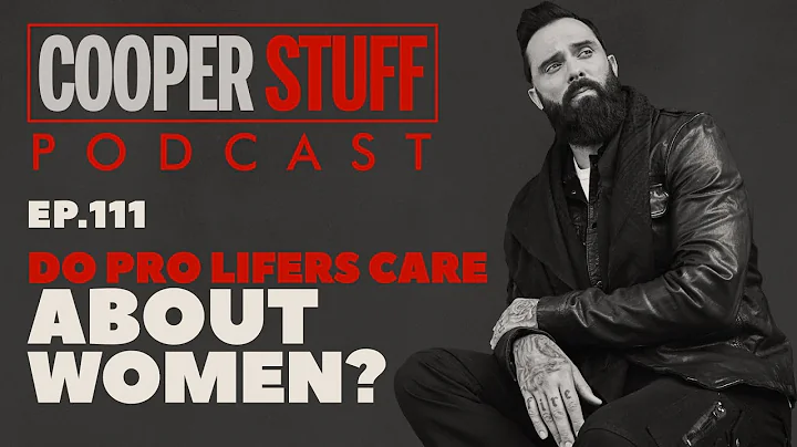Cooper Stuff: Ep. 111 - Do Pro Lifers Care About Women