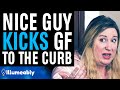 Nice Guy KICKS GF To The Curb, What Happens Is Shocking | Illumeably