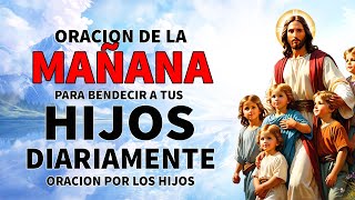 ORACION DE LA MAÑANA PARA BENDECIR A TUS HIJOS DIARIAMENTE - ORACION POR LOS HIJOS