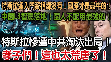 孝子們！這也太荒唐了！特斯拉慘遭中共淘汰出局！中國L3智駕落地！國人不配用最強的！特斯拉連入門資格都沒有！國產才是最牛的！