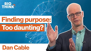 Finding your purpose: A less intimidating approach | Dan Cable | Big Think