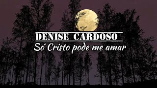 Denise cardoso | só cristo pode me amar [ playback]