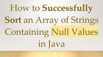 How to Successfully Sort an Array of Strings Containing Null Values in Java