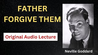 Neville Goddard- Father Forgive Them [Full Audio]