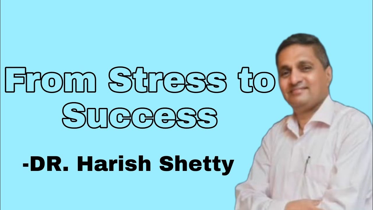 From Stress to Success | Dr Harish Shetty - YouTube