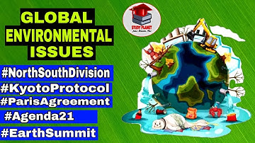 Global Environmental Issues | North-South Conflict on Environment | Agenda 21 | Detail Explanation