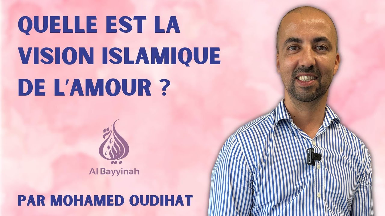 Quelle est la vision islamique de l'amour par Mohamed Oudihat