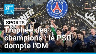 Trophée des champions : le PSG dompte l'OM au bout du suspense • FRANCE 24