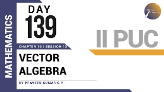 DAY 139 | MATHEMATICS | II PUC | VECTOR ALGEBRA | L13