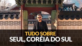 TUDO SOBRE SEUL, NA CORÉIA DO SUL PARA ORGANIZAR A SUA VIAGEM