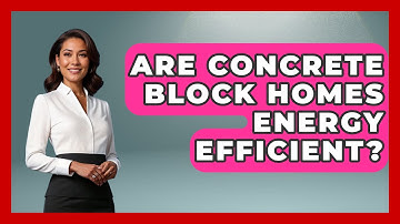 Are Concrete Block Homes Energy Efficient? - Civil Engineering Explained
