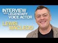 Interview With Legendary Character Voiceover Lewis MacLeod