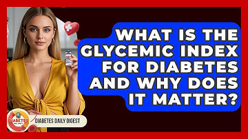 What Is The Glycemic Index For Diabetes And Why Does It Matter? - Diabetes Daily Digest