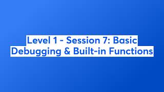 Level 1 - Session 7: Basic Debugging & Built-in Functions