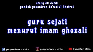 story 30 detik * guru sejati menurut imam ghozali *