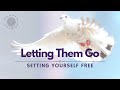 Letting Go Of Someone | Setting Yourself Free | Guided Meditation