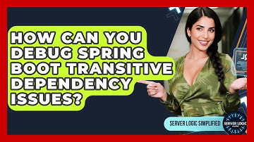 How Can You Debug Spring Boot Transitive Dependency Issues? - Server Logic Simplified